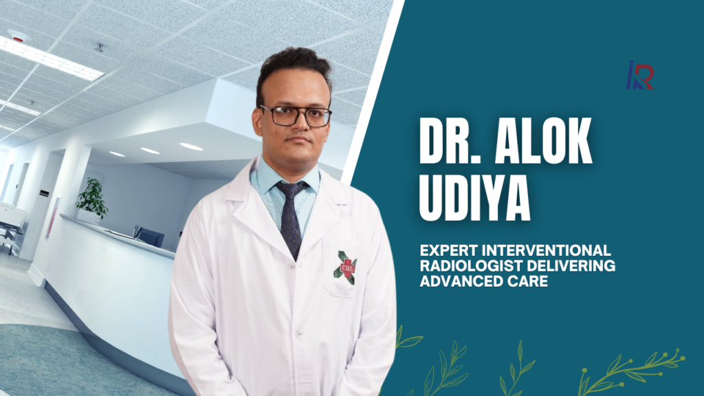 Dr. Alok Udiya: Expert Interventional Radiologist Delivering Advanced Care