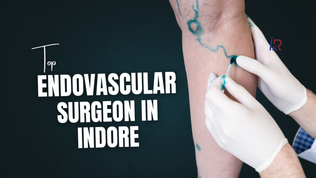 Top Endovascular Surgeon in Indore