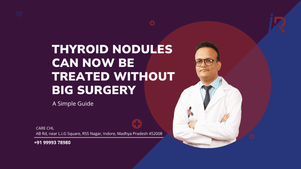 Thyroid Nodules Can Now Be Treated Without Big Surgery: A Simple Guide